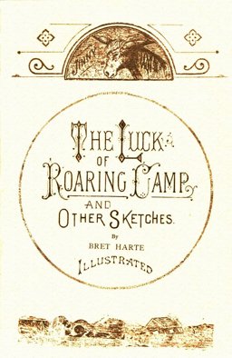 The Luck of Roaring Camp and Other Sketches, Including Outcasts of Poker Flat and Tennessee's Partner