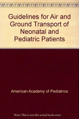 Guidelines for Air and Ground Transport of Neonatal and Pediatric Patients Guidelines for Air and Ground Transport of Neonatal and Pediatric Patients