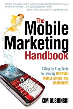 Mobile Marketing Handbook A Step-by-Step Guide to Creating Dynamic Mobile Marketing Campaigns  9780910965828 Front Cover