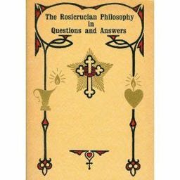 Rosicrucian Philosophy in Questions and Answers