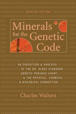 Minerals for the Genetic Code : An Exposition and Analysis of the Dr. Olree Standard Genetic Periodic Chart and the Physical, Chemical and Biological Connection  9780911311853 Front Cover