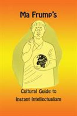 Ma Frump's Cultural Guide to Instant Intellectualism