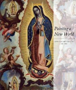 Painting a New World Mexican Art and Life, 1521-1821  9780914738497 Front Cover