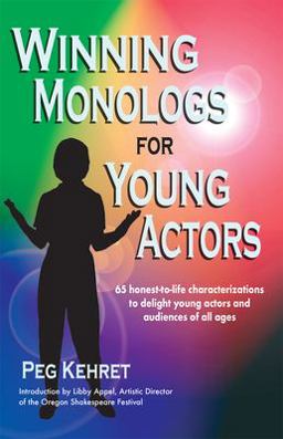 Winning Monologs for Young Actors 65 Honest-to-Life Characterizations to Delight Young Actors and Audiences of All Ages  9780916260385 Front Cover