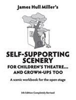 Self-Supporting Scenery for Children's Theatre and Grown-Ups' Too A Scenic Workbook for the Open Stage 5th 9780916260910 Front Cover