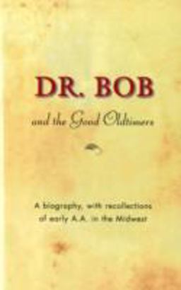 Dr. Bob and the Good Oldtimers A Biography, with Recollections of Early A. A. in the Midwest  9780916856076 Front Cover