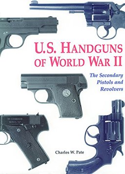 U. S. Handguns of World War II : The Secondary Pistols and Revolvers  9780917218750 Front Cover