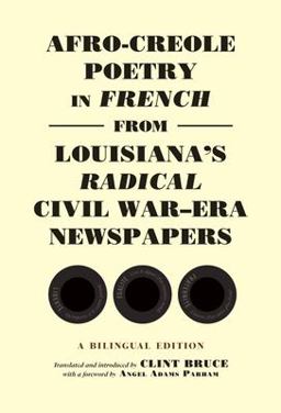Afro-Creole Poetry in French from Louisiana's Radical Civil War-Era Newspapers A Bilingual Edition  9780917860799 Front Cover