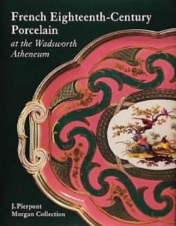 French Eighteenth-Century Porcelain at the Wadsworth Atheneum J. Pierpont Morgan Collection  9780918333162 Front Cover