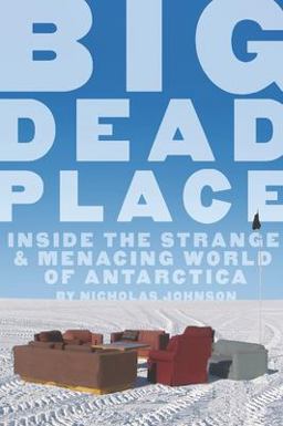 Big Dead Place Inside the Strange and Menacing World of Antarctica  9780922915996 Front Cover