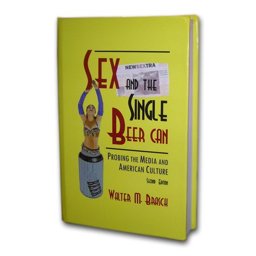 Sex and the Single Beer Can : Probing the Media and American Culture  9780922993802 Front Cover