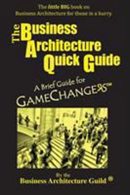 Business Architecture Quick Guide A Brief Guide for Gamechangers  9780929652603 Front Cover