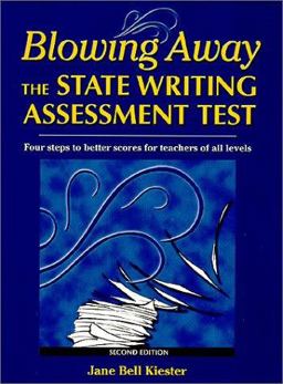 Blowing Away the State Writing Assessment Test Four Steps to Better Scores for Teachers of All Levels 2nd 9780929895369 Front Cover