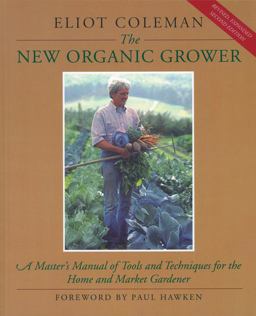 New Organic Grower A Master's Manual of Tools and Techniques for the Home and Market Gardener 2nd 9780930031756 Front Cover