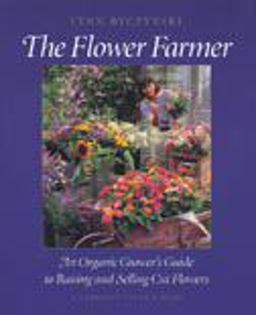 Flower Farmer An Organic Grower's Guide to Raising and Selling Cut Flowers  9780930031947 Front Cover
