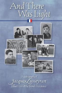 And There Was Light Autobiography of Jacques Lusseyran: Blind Hero of the French Resistance  9780930407407 Front Cover