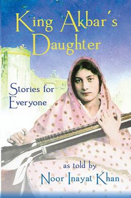 King Akbar's Daughter Stories for Everyone As Told by Noor Inayat Khan  9780930872922 Front Cover