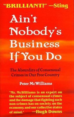 Ain't Nobody's Business If You Do The Absurdity of Consensual Crimes in a Free Society  9780931580581 Front Cover