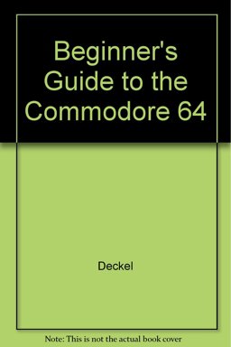 Beginner's Guide to the Commodore 64 Beginner's Guide to the Commodore 64