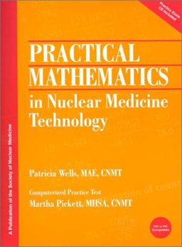 Practical Mathematics in Nuclear Medicine Technology 1st 9780932004673 Front Cover