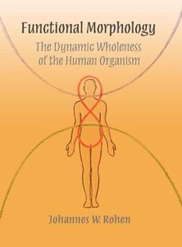Functional Morphology: The Dynamic Wholeness of the Human Organism  9780932776365 Front Cover