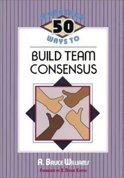 More Than 50 Ways to Build Team Consensus  9780932935489 Front Cover