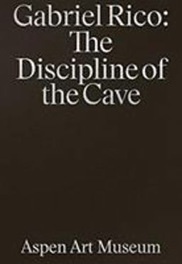 Gabriel Rico: the Discipline of the Cave