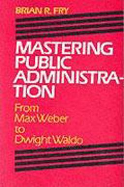 Mastering Public Administration From Max Weber to Dwight Waldo  9780934540568 Front Cover