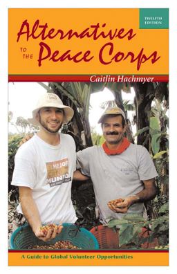 Alternatives to the Peace Corps A Guide to Global Volunteer Opportunities 12th 9780935028317 Front Cover