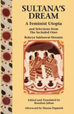 Sultana's Dream A Feminist Utopia and Selections from the Secluded Ones  9780935312836 Front Cover