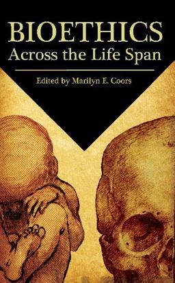 Bioethics Across the Life Span  9780935372670 Front Cover