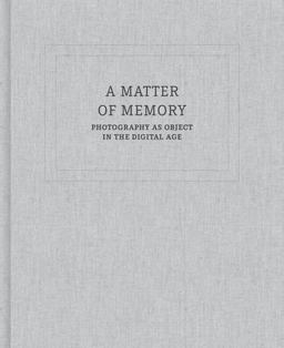 A Matter of Memory: Photography As Object in the Digital Age