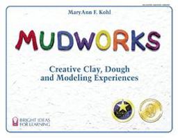 Mudworks Creative Clay, Dough, and Modeling Experiences  9780935607024 Front Cover