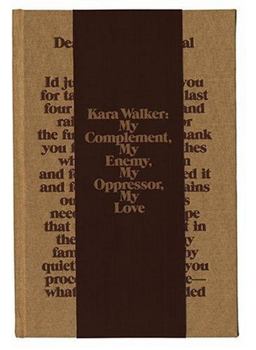 Kara Walker: My Complement, My Enemy, My Oppressor, My Love  9780935640861 Front Cover