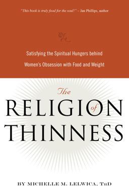 Religion of Thinness Satisfying the Spiritual Hungers Behind Women's Obsession with Food and Weight  9780936077550 Front Cover