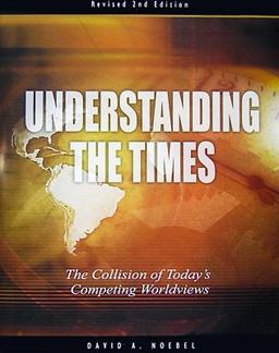 Understanding the Times : The Collision of Today's Competing Worldviews 2nd 9780936163000 Front Cover