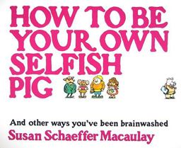 How to Be Your Own Selfish Pig And Other Ways You've Been Brainwashed  9780936163383 Front Cover