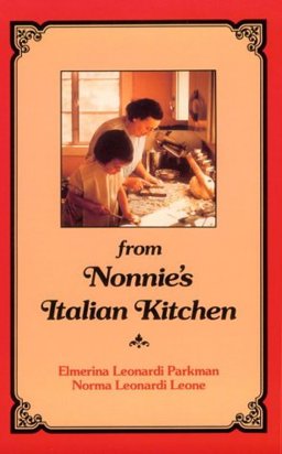 From Nonnie's Italian Kitchen The Recipes of Mary Baldini Leonardi  9780936635255 Front Cover