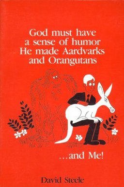 God Must Have a Sense of Humor, He Made Aadvarks and Orangutans..., and Me!