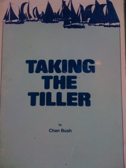 Taking the Tiller (A Basic Text of Information for Fledgling Sailors)