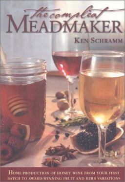 Compleat Meadmaker Home Production of Honey Wine from Your First Batch to Award-Winning Fruit and Herb Variations  9780937381809 Front Cover