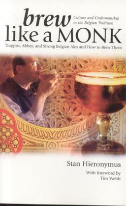 Brew Like a Monk Trappist, Abbey, and Strong Belgian Ales and How to Brew Them  9780937381878 Front Cover