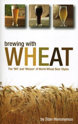 Brewing with Wheat The "Wit' and Weizen" of World Wheat Beer Styles  9780937381953 Front Cover