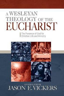 Wesleyan Theology of the Eucharist The Presence of God for Christian Life and Ministry  9780938162575 Front Cover