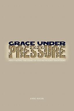 Grace under Pressure Negotiating the Heart of the Methodist Traditionsnull  9780938162773 Front Cover