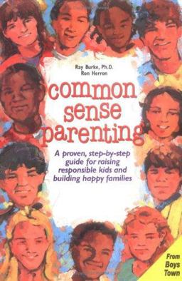 Common Sense Parenting : A Proven Step-by-Step Guide for Raising Responsible Kids and Building Happy Families 1st 9780938510772 Front Cover