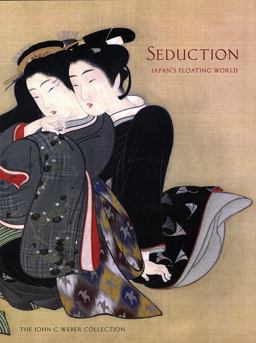 Seduction: Japan's Floating World: the John C. Weber Collection  9780939117703 Front Cover
