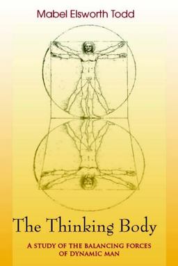 Thinking Body : A Study of the Balancing Forces of Dynamic Man  9780939266548 Front Cover