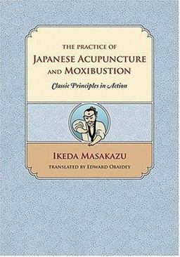 Practice of Japanese Acupuncture and Moxibustion : Classic Principles in Action  9780939616435 Front Cover