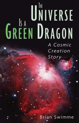 Universe Is a Green Dragon A Cosmic Creation Story  9780939680146 Front Cover